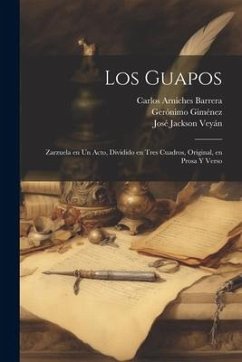 Los Guapos: Zarzuela en un Acto, Dividido en Tres Cuadros, Original, en Prosa y Verso - Giménez, Gerónimo; Barrera, Carlos Arniches; Jackson Veyán, José