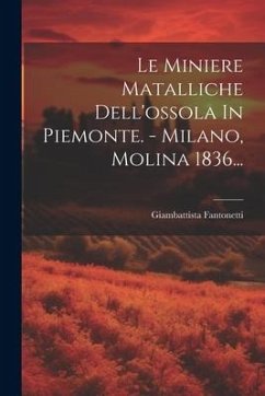 Le Miniere Matalliche Dell'ossola In Piemonte. - Milano, Molina 1836... Cover Le Miniere Matalliche Dell'ossola In Piemonte. - Milano, Molina 1836...