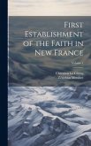 First Establishment of the Faith in New France; Volume 1