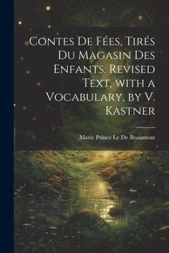 Contes De Fées, Tirés Du Magasin Des Enfants. Revised Text, with a Vocabulary, by V. Kastner - Le De Beaumont, Marie Prince