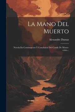 La Mano Del Muerto: Novela En Continuacion Y Conclusion Del Conde De Monte-cristo... - Dumas, Alexandre