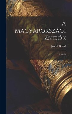 A Magyarországi Zsidók: Története - Bergel, Joseph