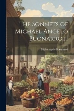 The Sonnets of Michael Angelo Buonarroti - Buonarroti, Michelangelo