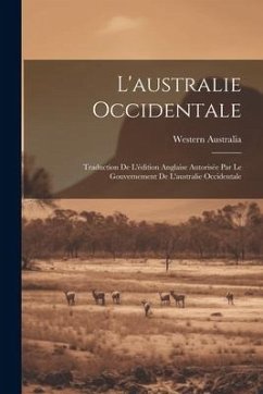 L'australie Occidentale: Traduction De L'édition Anglaise Autorisée Par Le Gouvernement De L'australie Occidentale