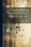 Elementorum Matheseos Pars Prima[-tertia]...