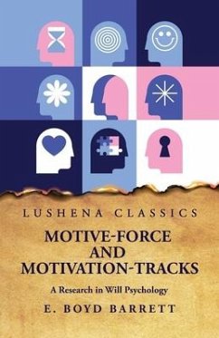 Motive-Force and Motivation-Tracks A Research in Will Psychology - E Boyd Barrett