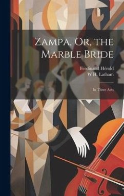 Zampa, Or, the Marble Bride - Hérold, Ferdinand; Latham, W H