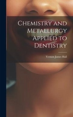 Chemistry and Metallurgy Applied to Dentistry - Hall, Vernon James