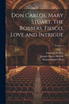 Don Carlos, Mary Stuart, The Robbers, Fiesco, Love and Intrigue; Volume 3 - Dole, Nathan Haskell; Schiller, Friedrich; Boylan, R. Dillon
