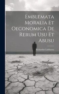 Emblemata moralia et oeconomica de rerum usu et abusu - Lubbaeus, Richardus