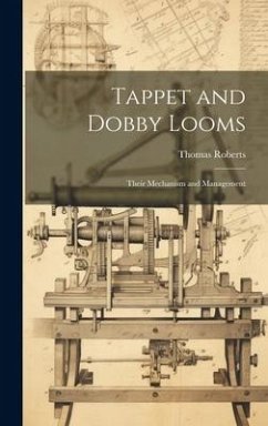 Tappet and Dobby Looms: Their Mechanism and Management - Roberts, Thomas