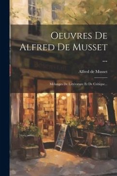 Oeuvres De Alfred De Musset ...: Mélanges De Littérature Et De Critique... - Musset, Alfred De