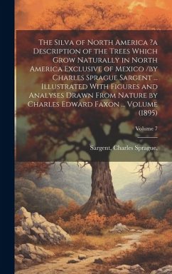 The Silva of North America ?a Description of the Trees Which Grow Naturally in North America Exclusive of Mexico /by Charles Sprague Sargent ... Illus - Sprague, Sargent