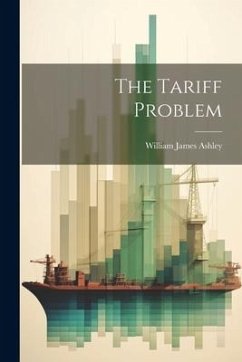 The Tariff Problem - Ashley, William James