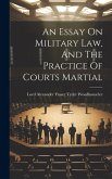 An Essay On Military Law, And The Practice Of Courts Martial