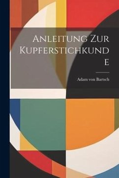 Anleitung zur Kupferstichkunde - Bartsch, Adam Von