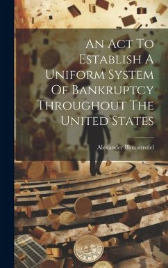 An Act To Establish A Uniform System Of Bankruptcy Throughout The United States - Blumenstiel, Alexander