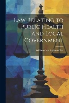 Law Relating to Public Health and Local Government - Glen, William Cunningham