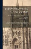 The Presbyterian Digest of 1886: A Compend of the Acts, and Deliverances of the General Assembly of the Presbyterian Church in the United States of Am