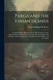 Parga and the Ionian Islands: Comprehending a Refutation of the Mis-Statements of the Quarterly Review and of Lieut.-Gen. Sir Thomas Maitland, On th