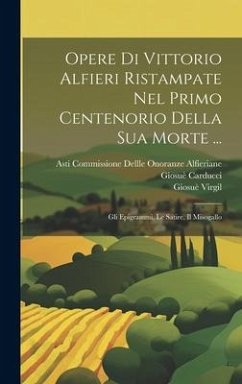 Opere Di Vittorio Alfieri Ristampate Nel Primo Centenorio Della Sua Morte ...: Gli Epigrammi, Le Satire, Il Misogallo - Carducci, Giosuè; Alfieri, Vittorio; Terence, Vittorio