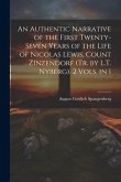 An Authentic Narrative of the First Twenty-Seven Years of the Life of Nicolas Lewis, Count Zinzendorf (Tr. by L.T. Nyberg). 2 Vols. in 1