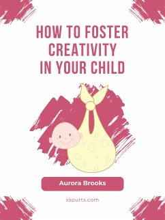 How to Foster Creativity in Your Child (eBook, ePUB) - Brooks, Aurora