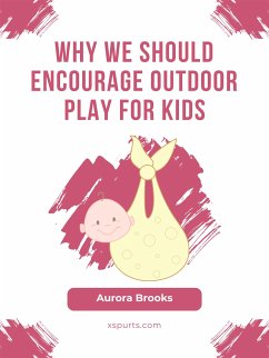 Why We Should Encourage Outdoor Play for Kids (eBook, ePUB) - Brooks, Aurora