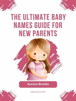 The Ultimate Baby Names Guide for New Parents (eBook, ePUB) - Brooks, Aurora