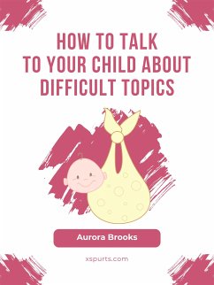 How to Talk to Your Child about Difficult Topics (eBook, ePUB) - Brooks, Aurora