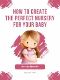 How to Create the Perfect Nursery for Your Baby (eBook, ePUB)