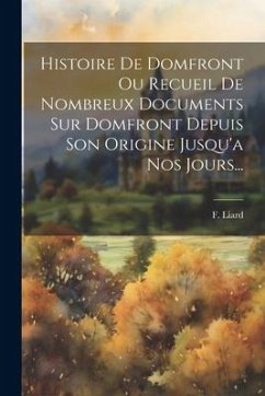 Histoire De Domfront Ou Recueil De Nombreux Documents Sur Domfront Depuis Son Origine Jusqu'a Nos Jours... - Liard, F.