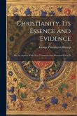 Christianity, its Essence and Evidence: Or, An Analsys of the New Testament Into Historical Facts, D