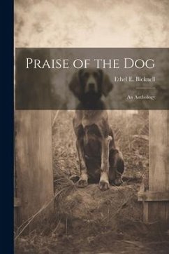 Praise of the Dog; an Anthology - Bicknell, Ethel E.