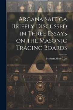 Arcana Saitica Briefly Discussed in Three Essays on the Masonic Tracing Boards - Giles, Herbert Allen