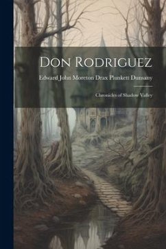 Don Rodriguez; Chronicles of Shadow Valley - Dunsany, Edward John Moreton Drax Plu