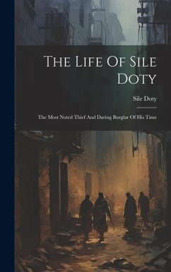 The Life Of Sile Doty: The Most Noted Thief And Daring Burglar Of His Time - Doty, Sile