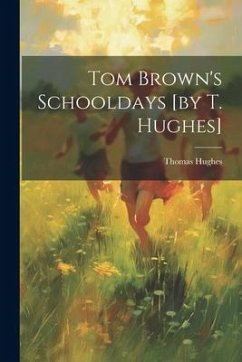 Tom Brown's Schooldays [by T. Hughes] - Hughes, Thomas