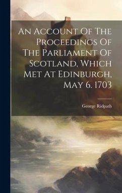 An Account Of The Proceedings Of The Parliament Of Scotland, Which Met At Edinburgh, May 6. 1703 - Ridpath, George