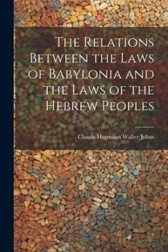 The Relations Between the Laws of Babylonia and the Laws of the Hebrew Peoples - Johns, Claude Hermann Walter