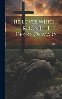 The Loves Which Reign In The Heart Of Mary - Virgin )., Mary (the