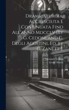 Drammaturgia, Accresciuta E Continuata Fino All'anno Mdcclv [By G. Cedoni and G. Degli Agostini, Ed. by G. Zanetti]. - Allacci, Leone; Cedoni, Giovanni