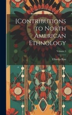 [Contributions to North American Ethnology; Volume 5 - Rau, Charles