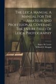 The Leica Manual A Manual For The Amateur And Professional Covering The Entire Field Of Leica Photography