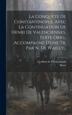 La Conquête De Constantinople, Avec La Continuation De Henri De Valenciennes. Texte Orig., Accompagné D'une Tr. Par N. De Wailly... - Villehardouin, Geoffroy De