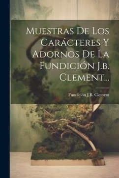 Muestras De Los Carácteres Y Adornos De La Fundición J.b. Clement... - Clement, Fundición J. B.