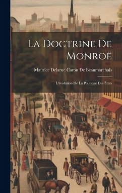 La Doctrine De Monroë: L'évolution De La Politique Des États - De Beaumarchais, Maurice Delarue Caron