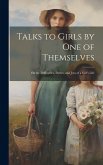 Talks to Girls by One of Themselves: On the Difficulties, Duties, and Joys of a Girl's Life