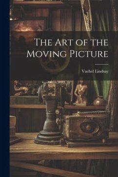 The Art of the Moving Picture - Lindsay, Vachel