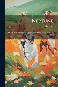 Neptune; Or, the Autobiography of a Newfoundland Dog, by the Author of 'tuppy' - Burrows, E.